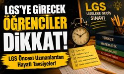 LGS’ye Girecek Öğrenciler Dikkat!; LGS Öncesi Uzmanlardan Hayati Tavsiyeler!