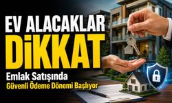 Ev Alacaklar Dikkat: Emlak Satışında Güvenli Ödeme Dönemi Başlıyor