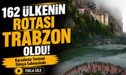 162 Ülkenin Rotası Trabzon Oldu! Karadeniz Turizmi Dünya Sahnesinde
