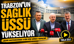Trabzon’un Sağlık Üssü Yükseliyor: Şehir Hastanesinde 8 Bin Kişi Görev Yapacak