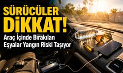 Sürücüler Dikkat: Araç İçinde Bırakılan Eşyalar Yangın Riski Taşıyor