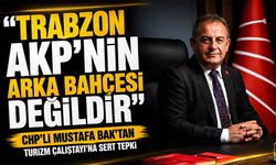 CHP’li Mustafa Bak’tan Turizm Çalıştayı’na Sert Tepki; “Trabzon AKP’nin Arka Bahçesi Değildir”