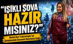 Demet Akalın'dan Trabzonspor’un Şampiyonluk Gecesini Hatırlatan Çağrı: "Işıklı Şova Hazır mısınız?"