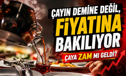 Çayın Demine Değil, Fiyatına Bakılıyor: Çaya Zam mı Geldi?