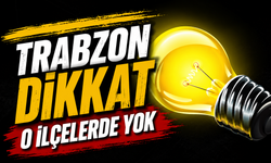 Trabzon Dikkat: O İlçelerde Saatlerce Elektrik Verilemeyecek