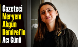 Meryem Akgün Demirel’in En Acı Günü