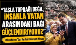 Bakan Kurum’dan Kentsel Dönüşüm Mesajı: “Taşla Toprağı Değil, İnsanla Vatan Arasındaki Bağı Güçlendiriyoruz”
