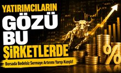 Borsada Bedelsiz Sermaye Artırımı Yarışı Kızıştı!; Yatırımcıların Gözü Bu Şirketlerde