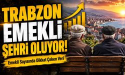 Trabzon Emekli Şehri Oluyor! Emekli Sayısında Dikkat Çeken Veri
