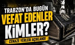 Trabzon Vefat Listesi Açıklandı! 16 Vatandaş Son Yolculuğuna Uğurlanıyor