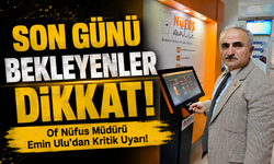 Of Nüfus Müdürü Emin Ulu’dan Kritik Uyarı!; Son Günleri Bekleyenler Dikkat