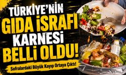 Türkiye’nin Gıda İsrafı Karnesi Belli Oldu!; Sofralardaki Büyük Kayıp Ortaya Çıktı!
