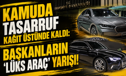 Kamuda Tasarruf Kağıt Üstünde Kaldı: Başkanların ‘lüks araç’ yarışı!