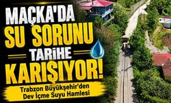 Trabzon Büyükşehir’den Maçka’ya Dev İçme Suyu Hamlesi! Üç Mahallenin Sorunu Çözülüyor