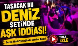 Taşacak Bu Deniz Setinde Aşk İddiası!; Sezon Finali Yemeğinde Samimi Anlar!