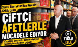 Şemsi Bayraktar’dan Rize’de Kritik Uyarı: Çiftçi Afetlerle Mücadele Ediyor