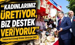 Trabzon’da El Emeği Ürünler Görücüye Çıktı!; “Kadınlarımız Üretiyor, Biz Destek Veriyoruz”