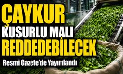 Resmi Gazete’de Yayımlandı: Çaykur Kusurlu Malı Reddedebilecek