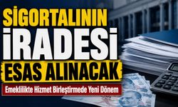 Emeklilikte Hizmet Birleştirmede Yeni Dönem: Sigortalının İradesi Esas Alınacak