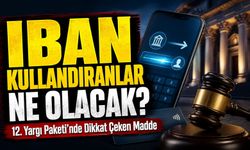 12. Yargı Paketi’nde Dikkat Çeken Madde: Iban Kullandıranlara Ceza İndirimi Yolu Açıldı