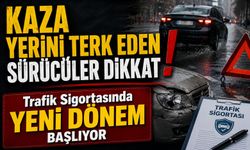 Kaza Yerini Terk Eden Sürücüler Dikkat; Trafik Sigortasında Yeni Dönem Başlıyor: