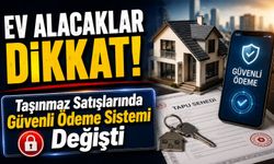 Ev Alacaklar Dikkat: Taşınmaz Satışlarında Güvenli Ödeme Sistemi İçin Tarih Değişti