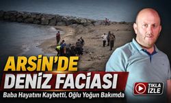 Arsin’de Deniz Faciası: Baba Hayatını Kaybetti, Oğlu Yoğun Bakımda