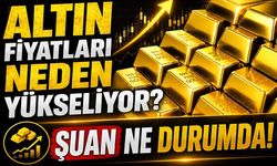 Altın Fiyatları Neden Yükseliyor? İşte Piyasaları Etkileyen Gelişmeler