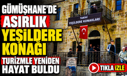 Gümüşhane’de Asırlık Yeşildere Konağı Turizmle Yeniden Hayat Buldu