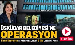 Üsküdar Belediyesi’ne Operasyon: Sinem Dedetaş’ın Da Aralarında Olduğu 6 Kişi Gözaltına Alındı