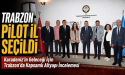 Karadeniz’in Geleceği İçin Trabzon’da Kapsamlı Altyapı İncelemesi
