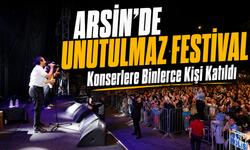 Arsin’de Unutulmaz Festival: Konserlere Binlerce Kişi Katıldı