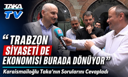 Karaismailoğlu Taka’nın Sorularını Cevapladı; “Trabzon Siyaseti De Ekonomisi Burada Dönüyor”