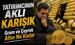 Yatırımcının aklı karışık, Gram ve Çeyrek Altın Ne Kadar, Kaç TL Oldu?