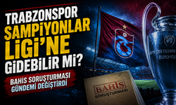 Trabzonspor Şampiyonlar Ligi’ne Gidebilir Mi? Bahis Soruşturması Gündemi Değiştirdi