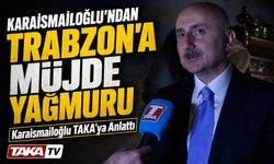 Adil Karaismailoğlu TAKA’ya Konuştu: Trabzon’a Müjde Yağmuru
