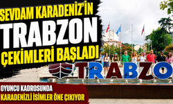 Sevdam Karadeniz’in Trabzon Çekimleri Başladı; Oyuncu Kadrosunda Karadenizli İsimler Öne Çıkıyor