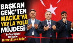 Başkan Genç’ten Maçka’ya Yayla Yolu Müjdesi; “Bu Topraklara Ne Kadar Hizmet Etsek Azdır”