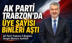 AK Parti Trabzon İl Başkanı Sezgin Mumcu Açıkladı; AK Parti Trabzon’da Üye Sayısı Binleri Aştı