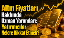Altın Fiyatları Hakkında Uzman Yorumları: Yatırımcılar Nelere Dikkat Etmeli?