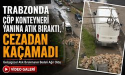 Araklı’da Kameralar Affetmedi: Konteyner Yanına Atık Bırakan Kişiye Büyük Ceza