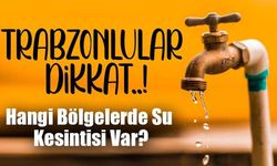 Trabzon’da 33 Mahallede Su Kesintisi: İlçe İlçe Liste Açıklandı