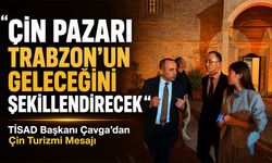 TİSAD Başkanı Çavga’dan Çin Turizmi Mesajı, “Çin Pazarı Trabzon’un Geleceğini Şekillendirecek”