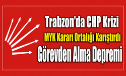 CHP MYK'dan Trabzon Kararı: İl Başkanı Mustafa Bak ve Ortahisar İlçe Başkanı Haluk Batmaz Görevden Alındı