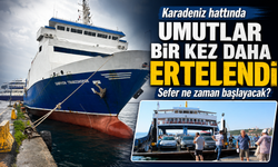 Karadeniz Hattında Umutlar Bir Kez Daha Ertelendi: Sefer Ne Zaman Başlayacak?