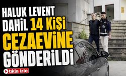 Ahbap Soruşturmasında Haluk Levent Ve 13 Kişi Cezaevine Gönderildi