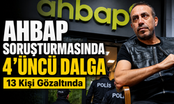 Ahbap Soruşturmasında Dördüncü Dalga: 13 Kişi Gözaltına Alındı