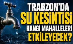 Trabzon’da 16 Temmuz'da Su Kesintisi: Dört Mahalle Saatlerce Susuz Kalacak