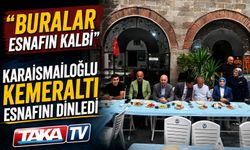 Karaismailoğlu Kemeraltı Esnafını Dinledi: “ buralar esnafın kalbi”