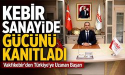 Vakfıkebir’den Türkiye’ye Uzanan Başarı: Kebir Sanayide Gücünü Kanıtladı